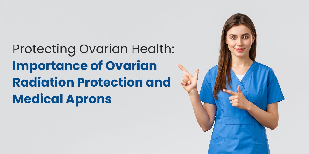 Protecting_Ovarian_Health-_Importance_of_Ovarian_Radiation_Protection_and_Medical_Aprons (1)