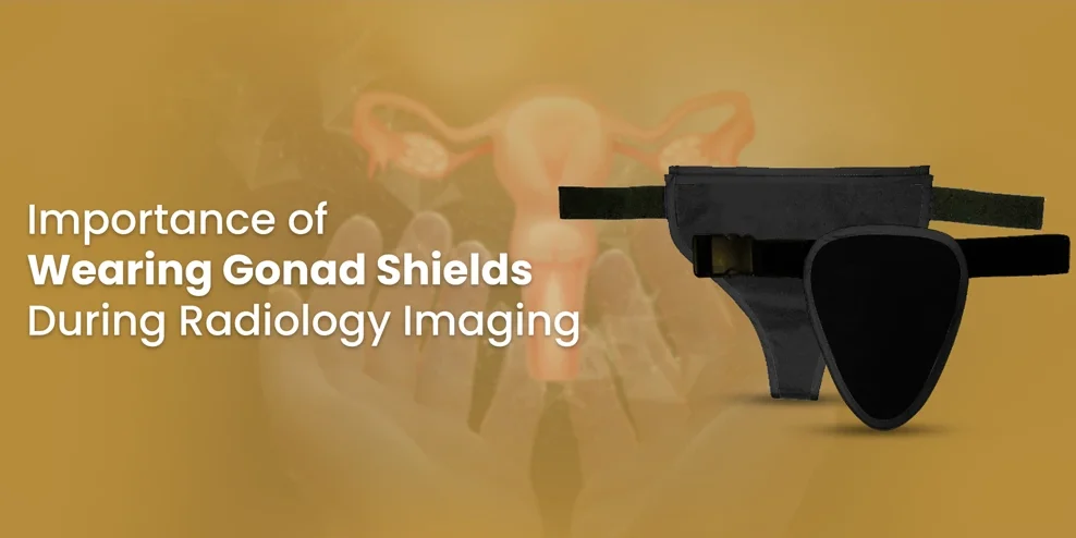The Importance of Wearing Gonad Shields During Radiology Imaging The Importance of Wearing Gonad Shields During Radiology Imaging